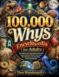 100,000 Whys Encyclopedia for Adults: The Ultimate Curiosity Book Packed with Absurd Answers, Bizarre Facts, and Mind-Blowing Truth You’ll Want to Share Immediately by Theo Wonderquill