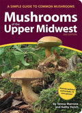Mushrooms of the Upper Midwest: A Simple Guide to Common Mushrooms (Mushroom Guides) by Teresa Marrone