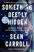 Something Deeply Hidden: Quantum Worlds and the Emergence of Spacetime by Sean Carroll