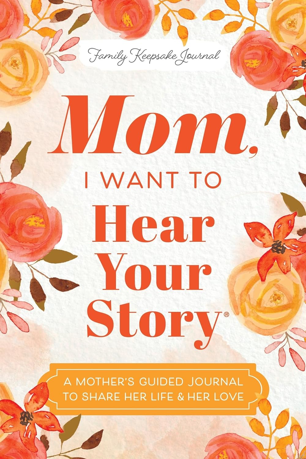 Mom, I Want to Hear Your Story: A Mother's Guided Journal To Share Her Life & Her Love (Hear Your Story Books) by Jeffrey Mason