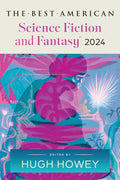 The Best American Science Fiction and Fantasy 2024: Hugh Howey Edits the Newest Entry in the Renowned and Popular Story Series, Enter Worlds That Defy Expectations by Hugh Howey