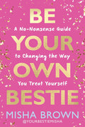 Be Your Own Bestie: A No-Nonsense Guide to Changing the Way You Treat Yourself by Misha Brown