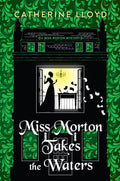 Miss Morton Takes the Waters (A Miss Morton Mystery) by Catherine Lloyd