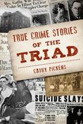 True Crime Stories of the Triad by Cathy Pickens