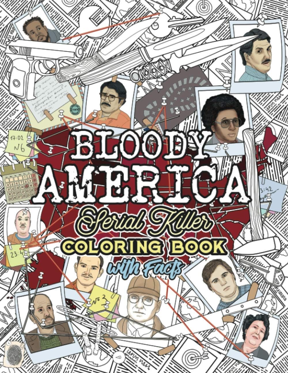 BLOODY AMERICA: The Serial Killers Coloring Book. Full of Famous Murderers. For Adults Only. (True Crime Gifts) by Brian Berry