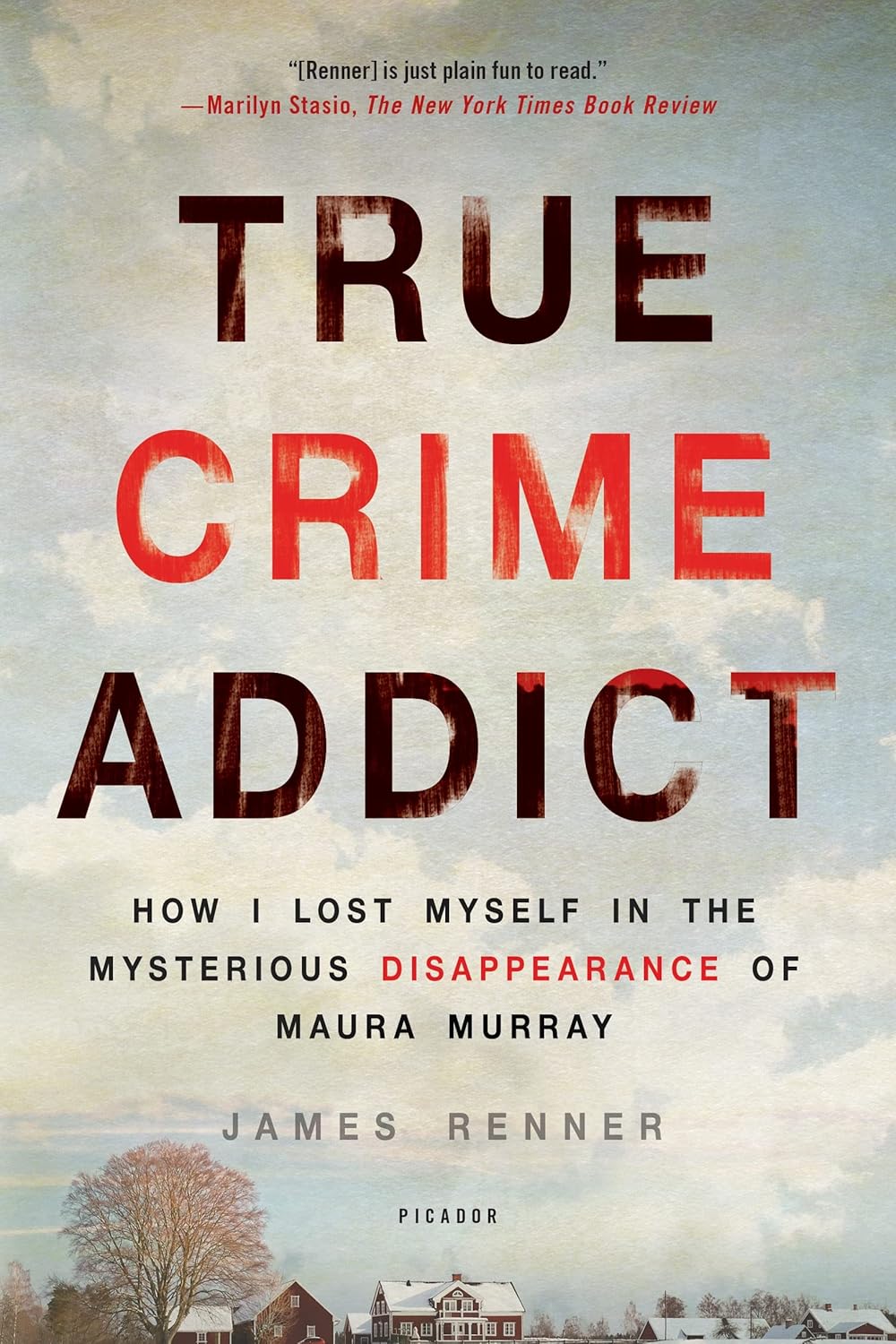 True Crime Addict: How I Lost Myself in the Mysterious Disappearance of Maura Murray by James Renner