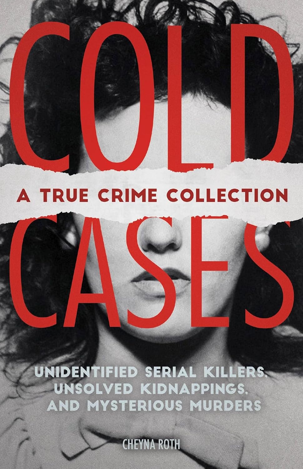 Cold Cases: A True Crime Collection: Unidentified Serial Killers, Unsolved Kidnappings, and Mysterious Murders (Including the Zodiac Killer, Natalee ... the Golden State Killer and More) by Cheyna Roth