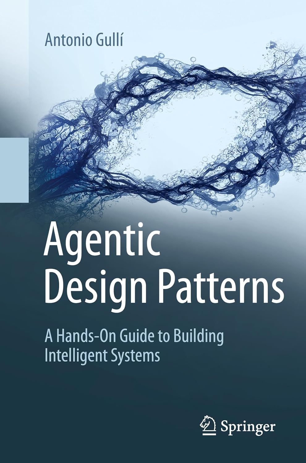 Agentic Design Patterns: A Hands-On Guide to Building Intelligent Systems by Antonio Gullí