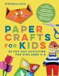 Paper Crafts for Kids: 25 Cut-Out Activities for Kids Ages 4-8 by Stefania Luca