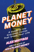 Planet Money: A Guide to the Economic Forces That Shape Your Life by Alex Mayyasi