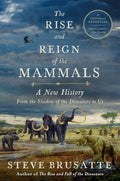 The Rise and Reign of the Mammals: A New History, from the Shadow of the Dinosaurs to Us – A Bestselling Book on the Natural History of Mammalian Evolution by Steve Brusatte