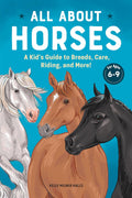 All About Horses: A Kid's Guide to Breeds, Care, Riding, and More! by Kelly Milner Halls