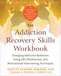 The Addiction Recovery Skills Workbook: Changing Addictive Behaviors Using CBT, Mindfulness, and Motivational Interviewing Techniques (New Harbinger Self-help Workbooks) by Suzette Glasner-Edwards PhD