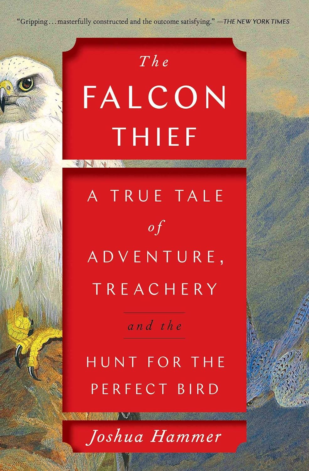 The Falcon Thief: A True Tale of Adventure, Treachery, and the Hunt for the Perfect Bird (A Wild True Crime Adventure) by Joshua Hammer