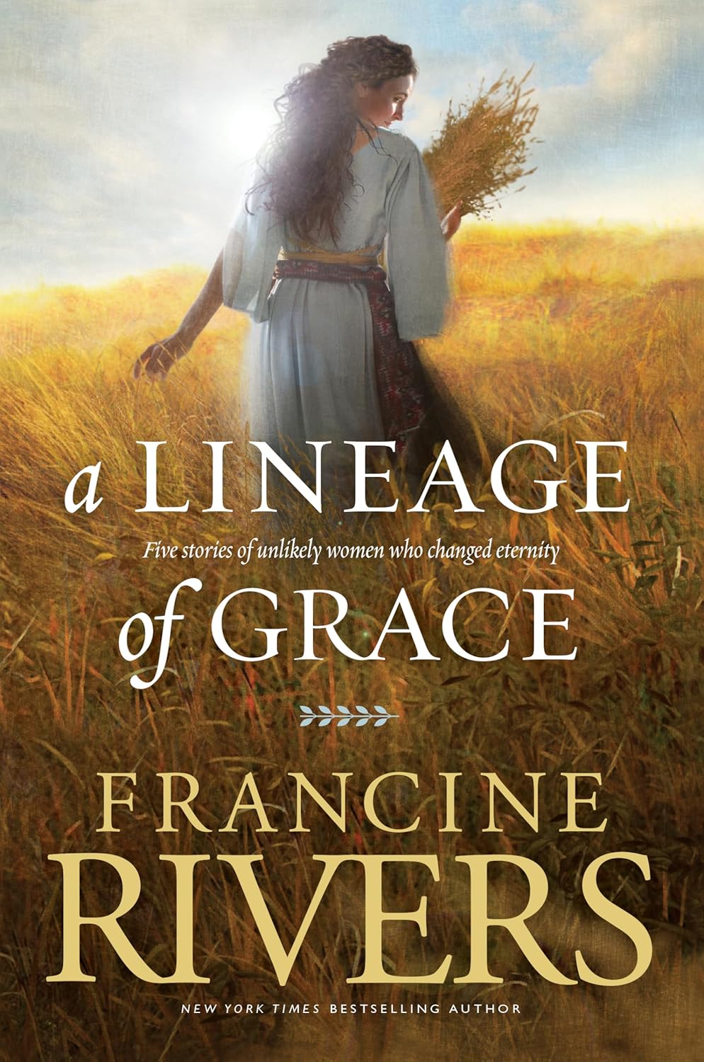 A Lineage of Grace: Biblical Stories of 5 Women in the Lineage of Jesus - Tamar, Rahab, Ruth, Bathsheba, & Mary (Historical Christian Fiction with In-Depth Bible Studies) by Francine Rivers
