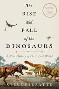 The Rise and Fall of the Dinosaurs: A New History of a Lost World: The Definitive Dinosaur Encyclopedia with Stunning Illustrations, Embark on a Prehistoric Quest! by Steve Brusatte