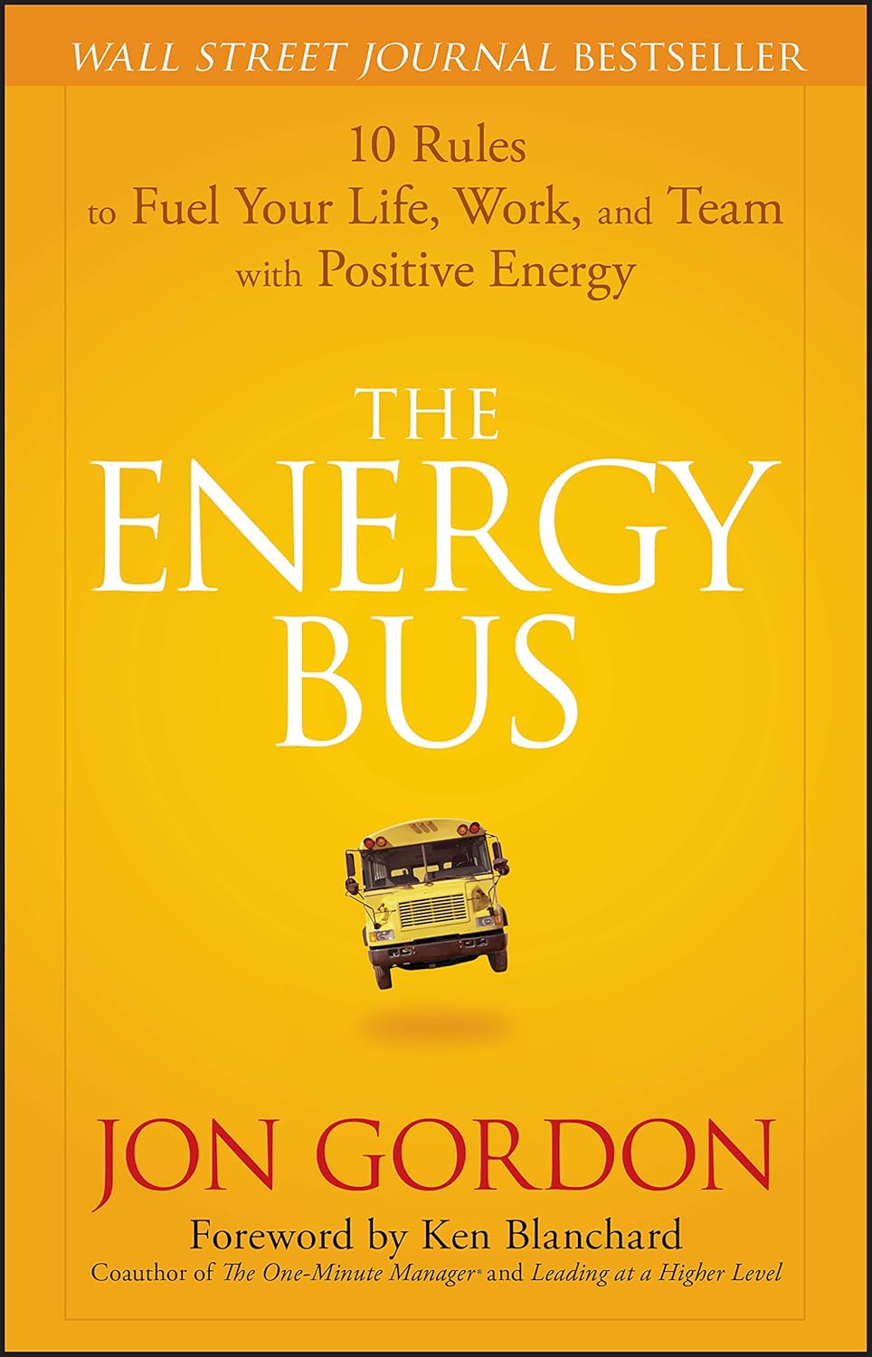 The Energy Bus: 10 Rules to Fuel Your Life, Work, and Team with Positive Energy by Jon Gordon