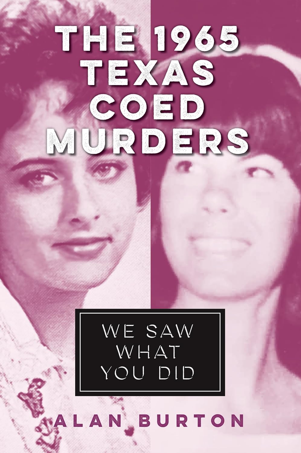 The 1965 Texas Coed Murders: We Saw What You Did (True Crime) by Alan Burton