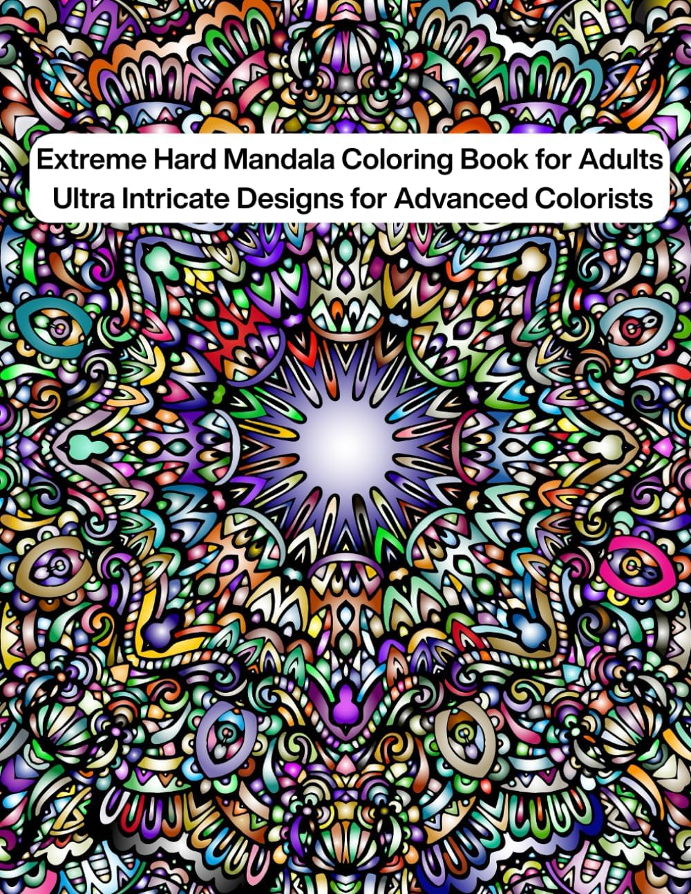 Extreme Hard Mandala Coloring Book for Adults: Ultra Intricate and Highly Detailed Mandala Designs for Advanced Colorists by Dang Pham
