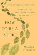 How to Be a Stoic: Using Ancient Philosophy to Live a Modern Life by Massimo Pigliucci