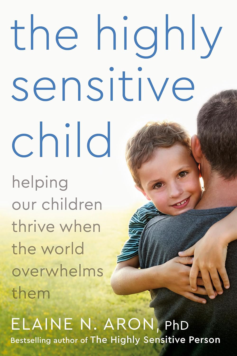The Highly Sensitive Child: Helping Our Children Thrive When The World Overwhelms Them by Elaine N. Aron Ph.D.