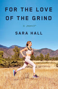 For the Love of the Grind: A Memoir by Sara Hall