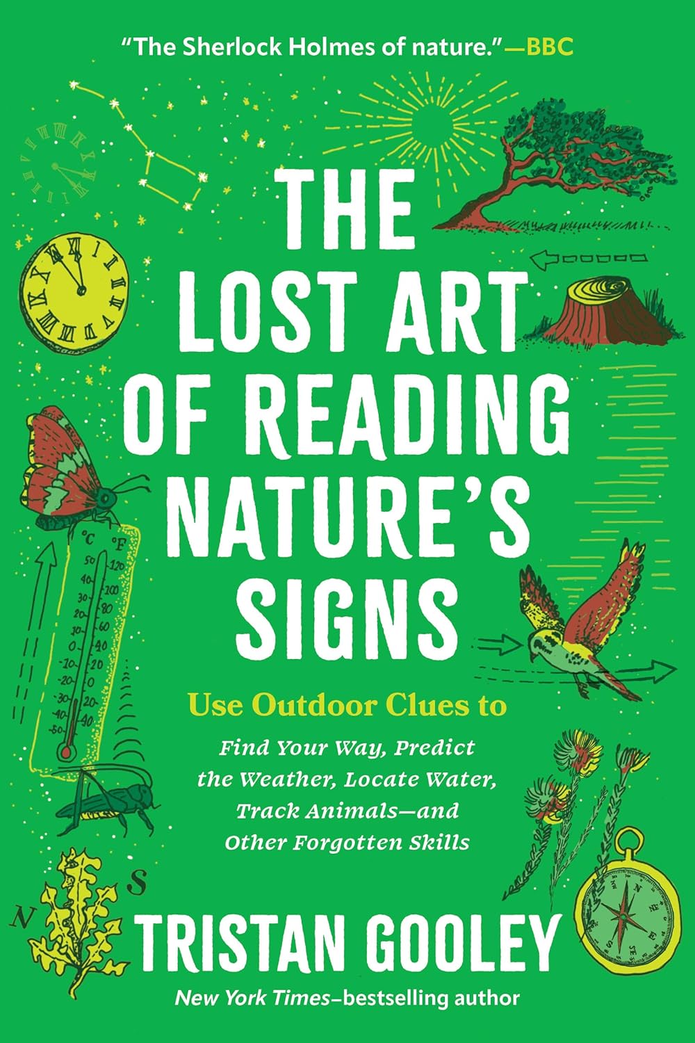 The Lost Art of Reading Nature’s Signs: Use Outdoor Clues to Find Your Way, Predict the Weather, Locate Water, Track Animals―and Other Forgotten Skills (Natural Navigation) by Tristan Gooley