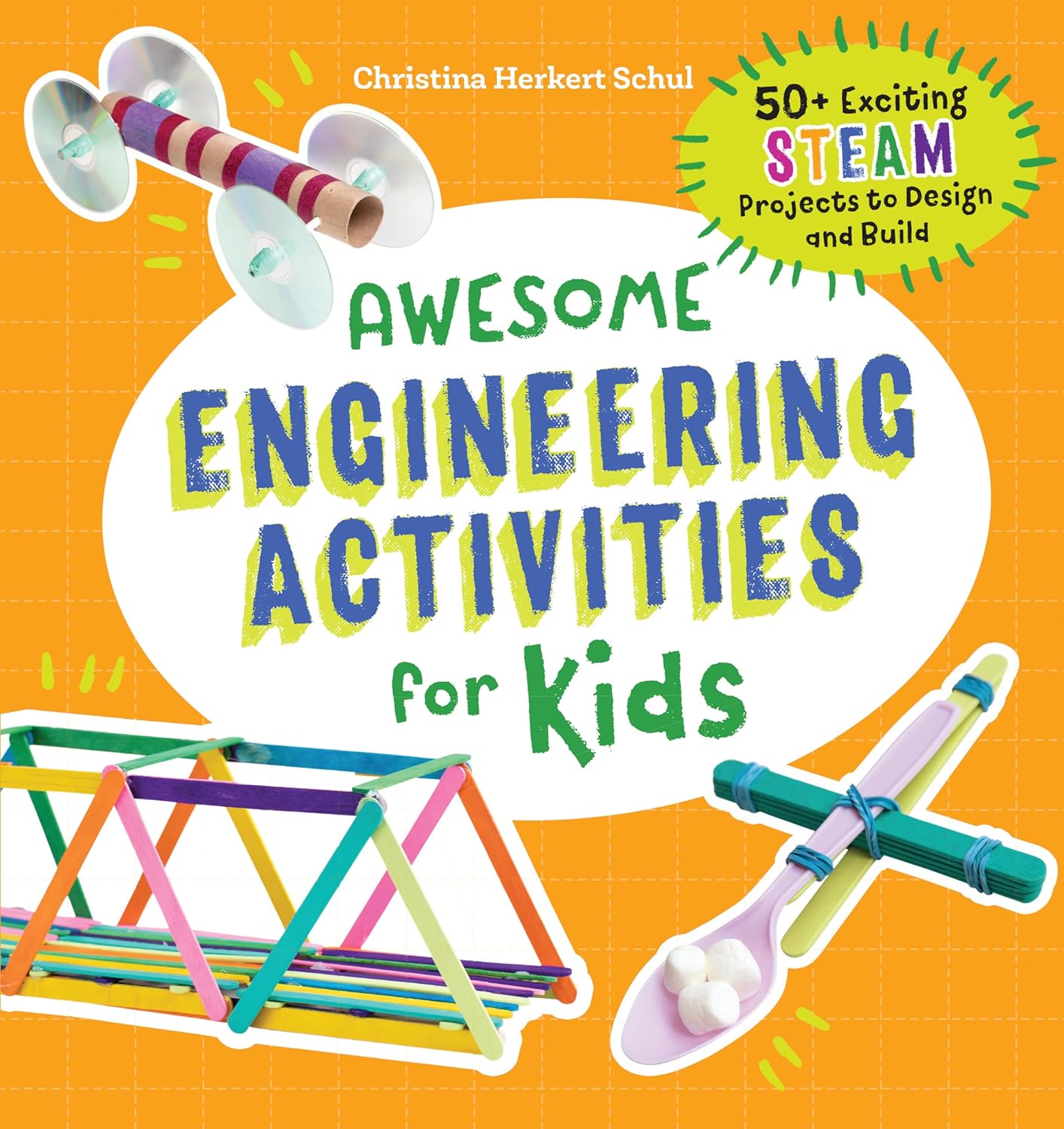 Awesome Engineering Activities for Kids: 50+ Exciting STEAM Projects to Design and Build (Awesome STEAM Activities for Kids) by Christina Schul