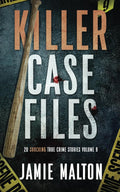 Killer Case Files: 20 Shocking True Crime Stories Volume 9 (Best True Crime) by Jamie Malton