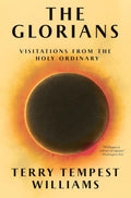 The Glorians: Visitations from the Holy Ordinary by Terry Tempest Williams