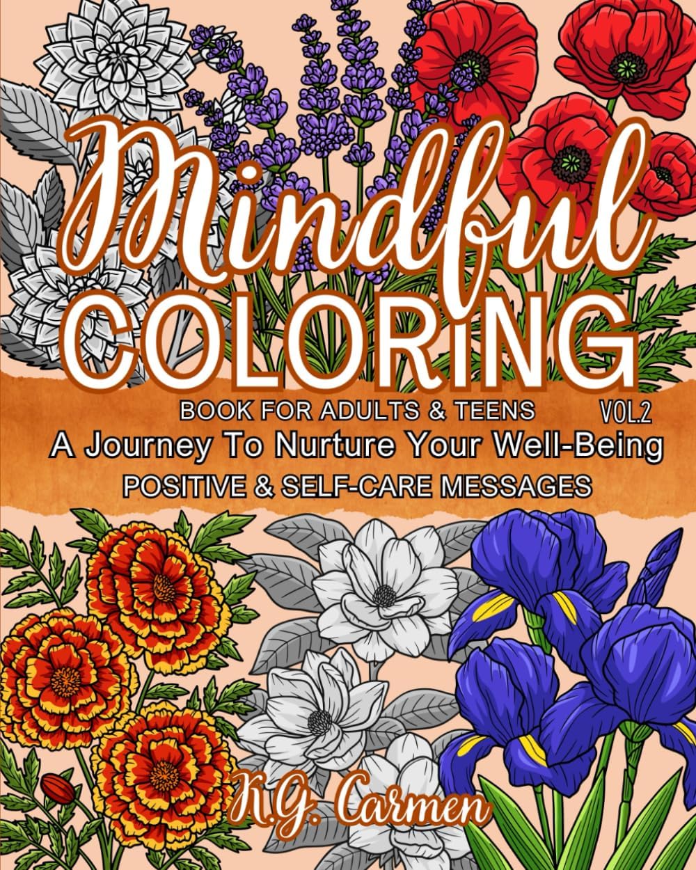 Mindful Coloring Book for Adults & Teens, Vol. 2: A Journey To Nurture Your Well-Being - Positive & Self-Care Messages | Mindfulness Flowers, Inspiring Quotes by K.G. Carmen