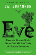 Eve: How the Female Body Drove 200 Million Years of Human Evolution by Cat Bohannon