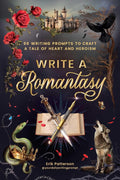 Write a Romantasy: 99 Writing Prompts to Craft a Tale of Heart and Heroism (Prompts for Writers) by Erik Patterson