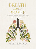 Breath as Prayer: Calm Your Anxiety, Focus Your Mind, and Renew Your Soul (80+ Breath Prayers and Devotional Meditations) – The Perfect Mother’s Day Gift for Christian Moms by Jennifer Tucker
