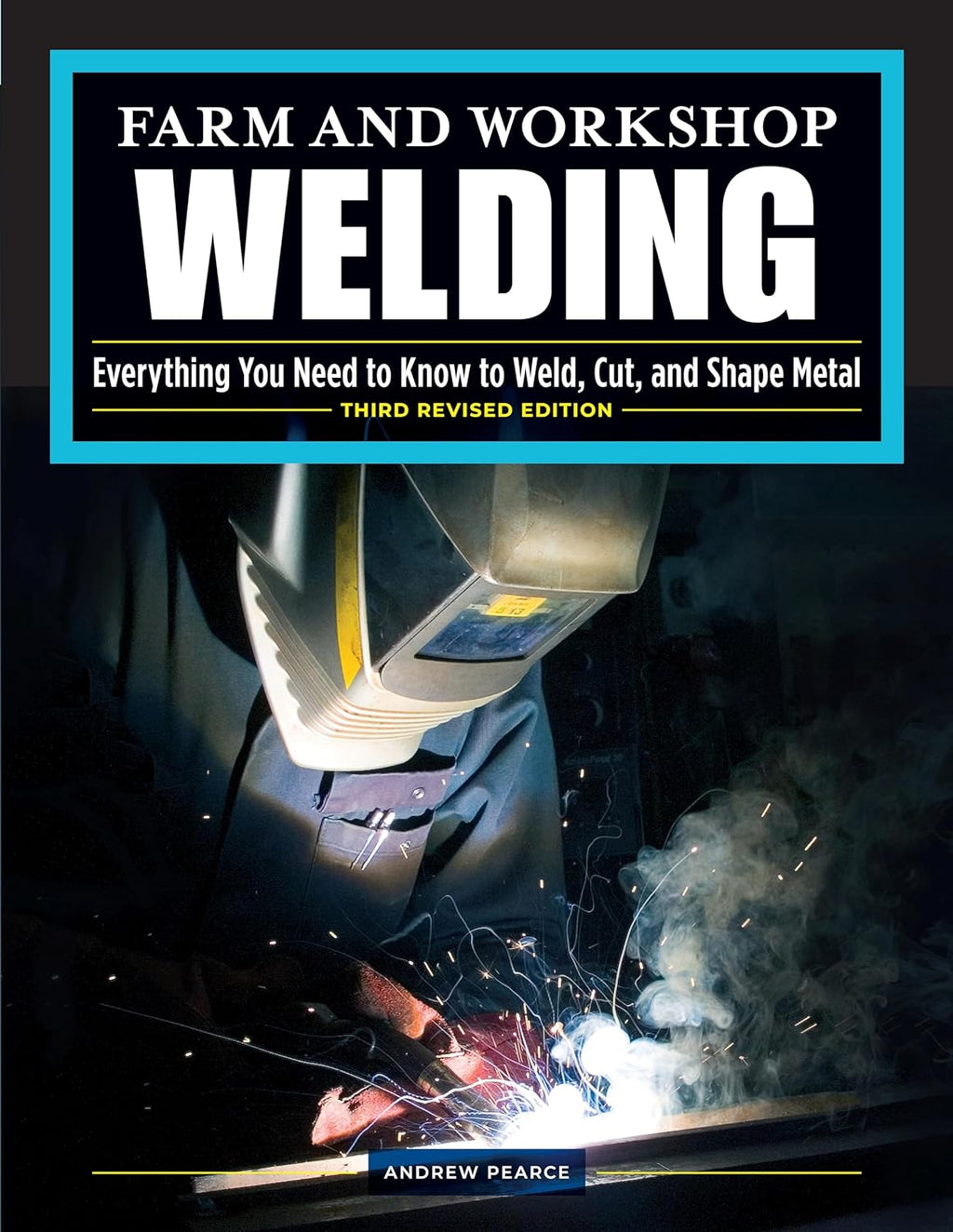 Farm and Workshop Welding, Third Revised Edition: Everything You Need to Know to Weld, Cut, and Shape Metal (Fox Chapel Publishing) Learn and Avoid Common Mistakes with Over 400 Step-by-Step Photos by Andrew Pearce