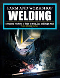 Farm and Workshop Welding, Third Revised Edition: Everything You Need to Know to Weld, Cut, and Shape Metal (Fox Chapel Publishing) Learn and Avoid Common Mistakes with Over 400 Step-by-Step Photos by Andrew Pearce