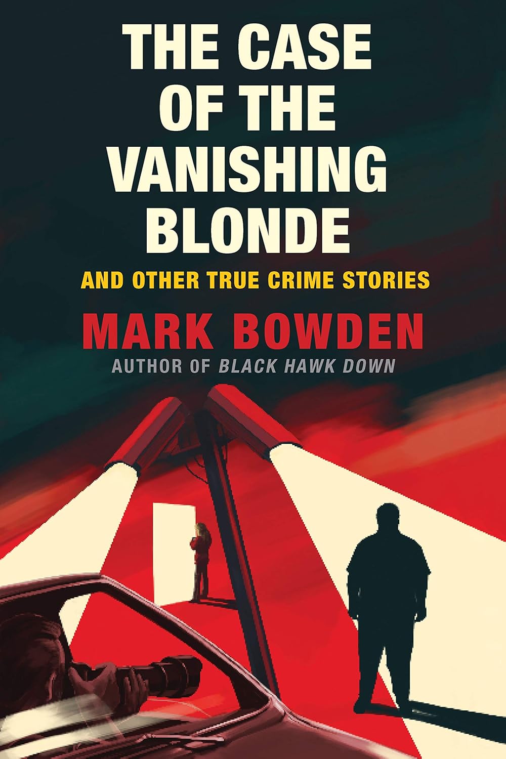 The Case of the Vanishing Blonde: And Other True Crime Stories by Mark Bowden
