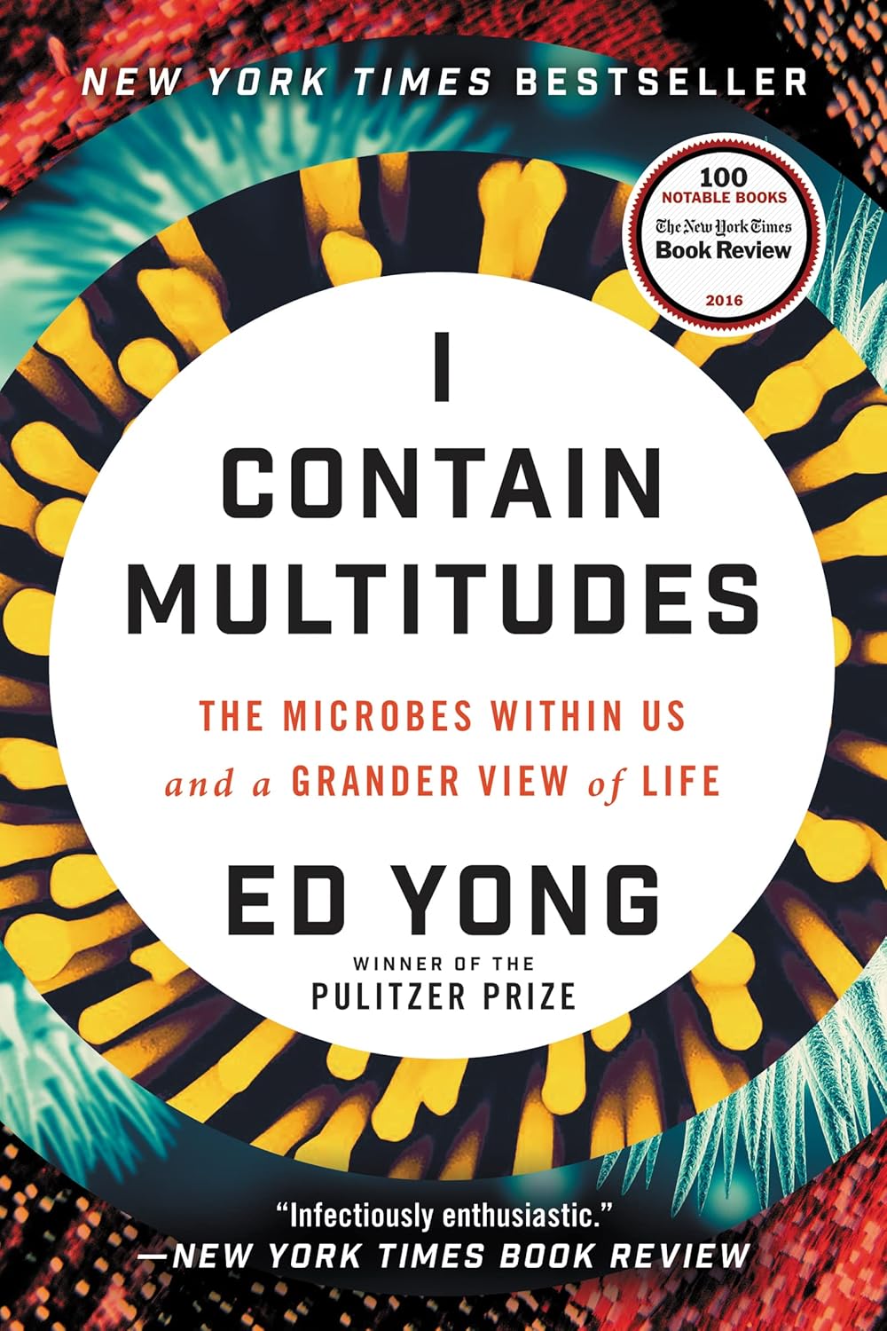 I Contain Multitudes: The Microbes Within Us and a Grander View of Life by Ed Yong