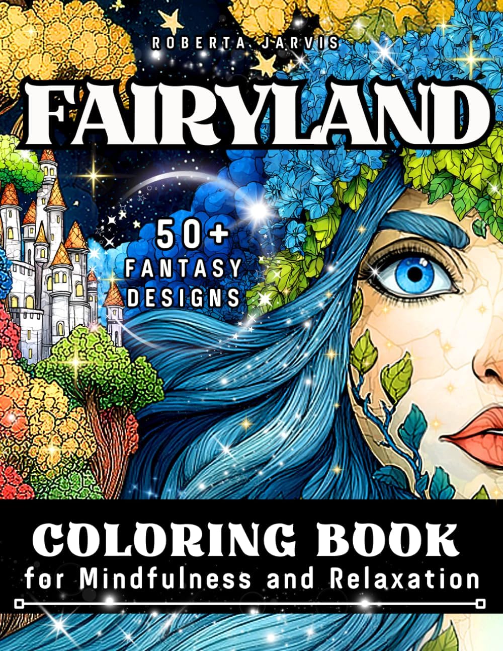 Fairyland Coloring Book for Mindfulness and Relaxation: Magical Forest Scenes, Fantasy Creatures, and Enchanted Adventures for Teens and Adults by Roberta Jarvis