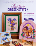 Fantasy Cross-Stitch: Create Legendary Beasts, Mythical Spirits, and Fairy-Tale Realms to Adorn Your Castle Halls by Iris Kleinbussink