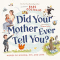 Did Your Mother Ever Tell You?: Words of Wisdom, Wit, and Love by Barbara ("Babs") Costello