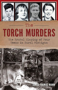 The Torch Murders: The Brutal Slaying of Four Teens in Rural Michigan (True Crime) by James Thomas Mann