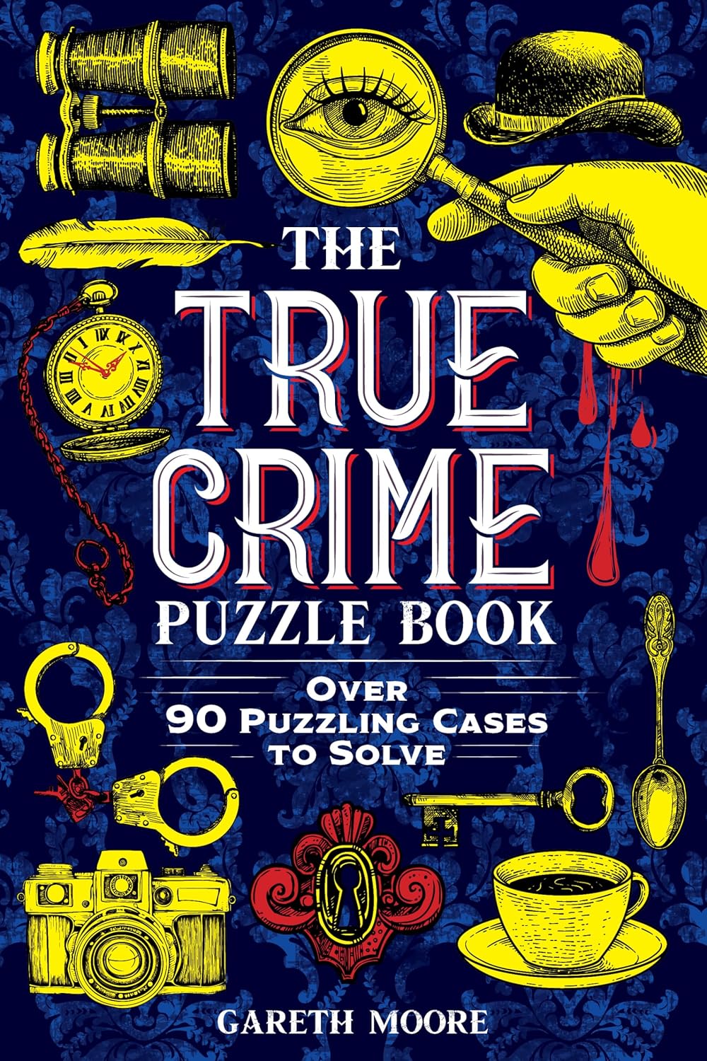 The True Crime Puzzle Book: Over 90 Puzzling Cases to Solve by Gareth Moore