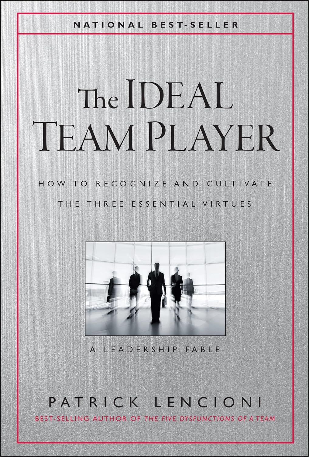 The Ideal Team Player: How to Recognize and Cultivate The Three Essential Virtues (J-B Lencioni Series) by Patrick M. Lencioni