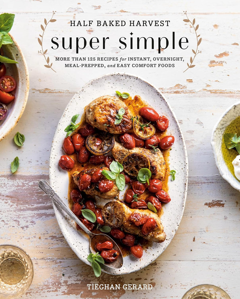Half Baked Harvest Super Simple: More Than 125 Recipes for Instant, Overnight, Meal-Prepped, and Easy Comfort Foods: A Cookbook by Tieghan Gerard