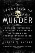 The Invention of Murder by Judith Flanders