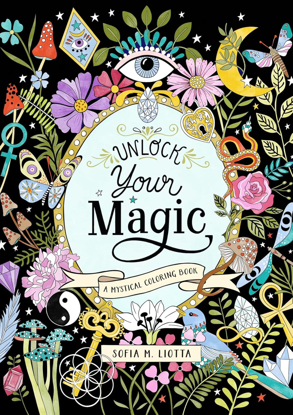 A Mystical Coloring Book: Unlock Your Magic: 50 inspiring images to color. by Sofia Liotta