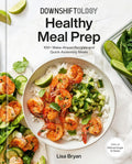 Downshiftology Healthy Meal Prep: 100+ Make-Ahead Recipes and Quick-Assembly Meals: A Gluten-Free Cookbook by Lisa Bryan