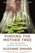 Finding the Mother Tree: Discovering the Wisdom of the Forest by Suzanne Simard