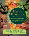 Herbal Pharmacy: The Science and Magic of Preparing and Administering Plant Medicine by Betzy Bancroft